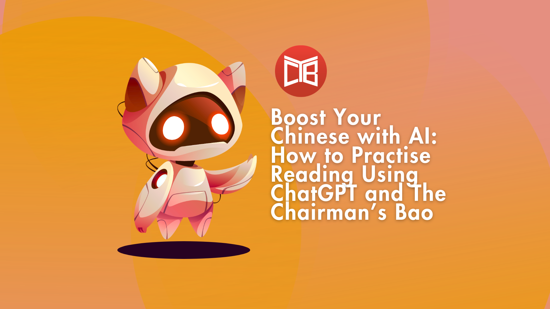 Boost Your Chinese with AI: How to Practise Reading Using ChatGPT and The Chairman’s Bao