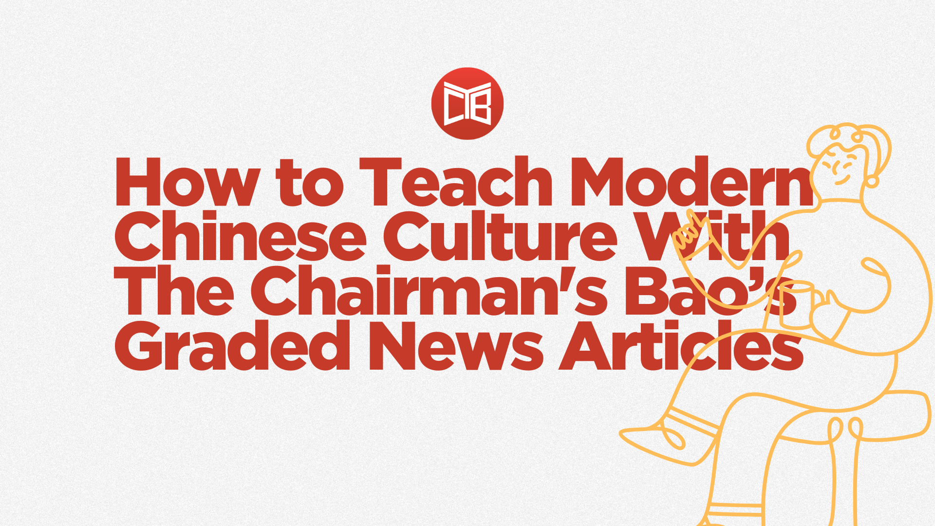 How to Teach Modern Chinese Culture With The Chairman’s Bao&rsquo;s Graded News Articles
