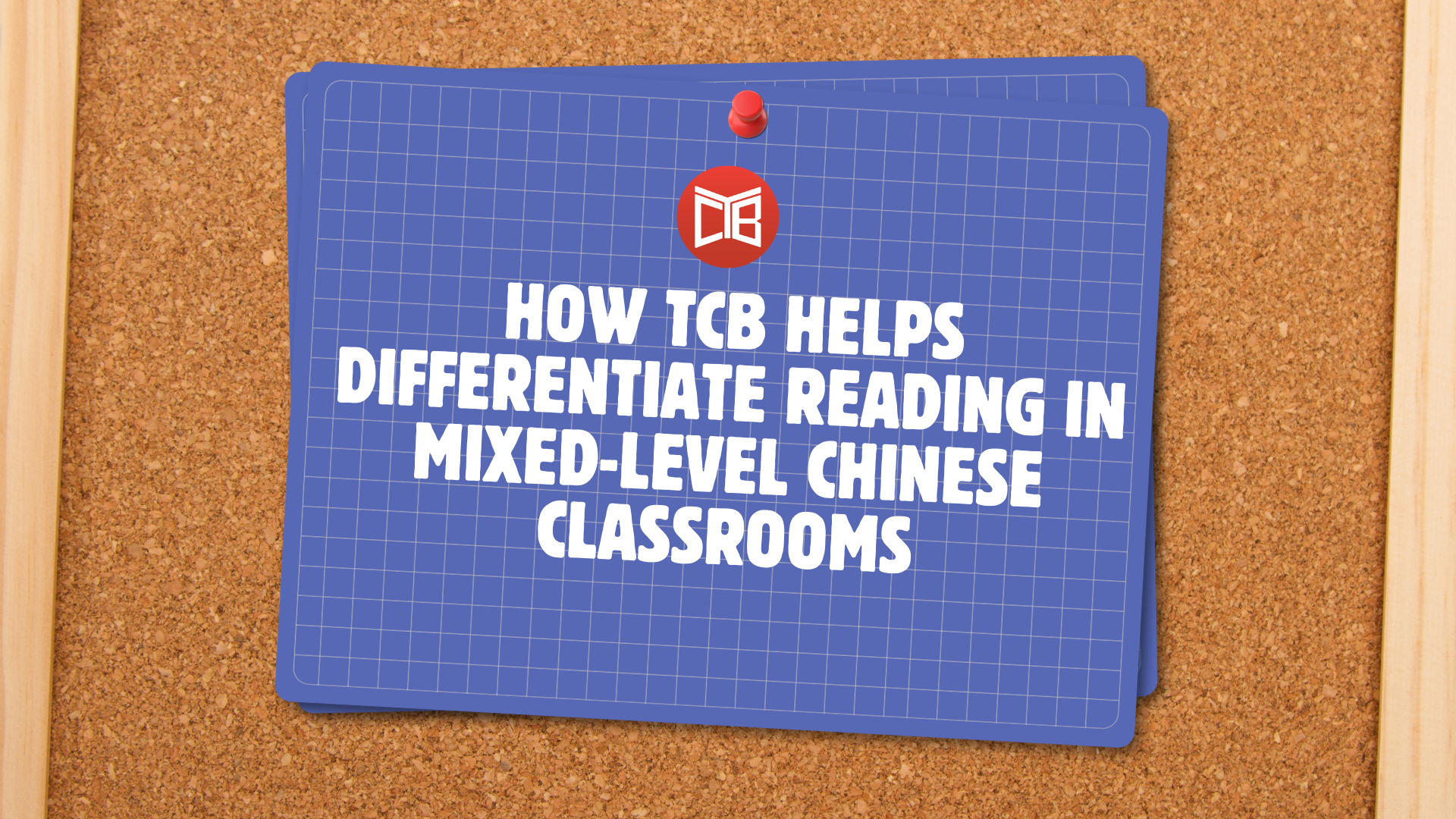 How TCB Helps Differentiate Reading in Mixed-Level Chinese Classrooms